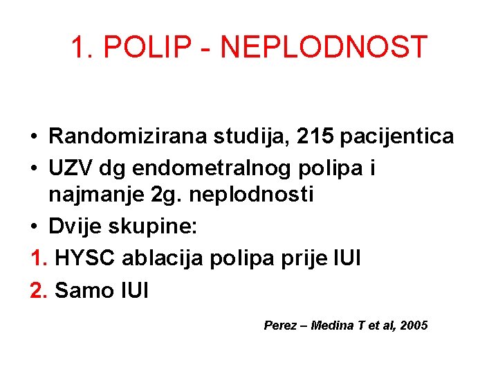 1. POLIP - NEPLODNOST • Randomizirana studija, 215 pacijentica • UZV dg endometralnog polipa 1. POLIP - NEPLODNOST • Randomizirana studija, 215 pacijentica • UZV dg endometralnog polipa