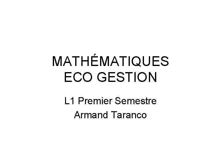 MATHÉMATIQUES ECO GESTION L 1 Premier Semestre Armand Taranco 