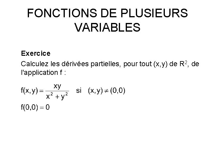 FONCTIONS DE PLUSIEURS VARIABLES Exercice Calculez les dérivées partielles, pour tout (x, y) de
