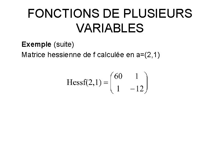 FONCTIONS DE PLUSIEURS VARIABLES Exemple (suite) Matrice hessienne de f calculée en a=(2, 1)