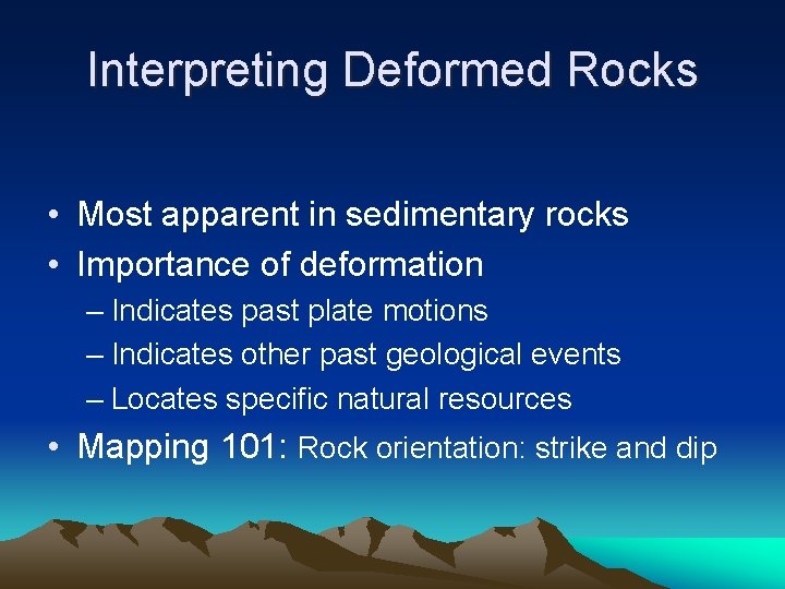 Interpreting Deformed Rocks • Most apparent in sedimentary rocks • Importance of deformation –
