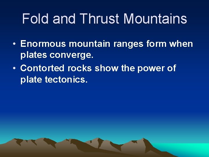 Fold and Thrust Mountains • Enormous mountain ranges form when plates converge. • Contorted