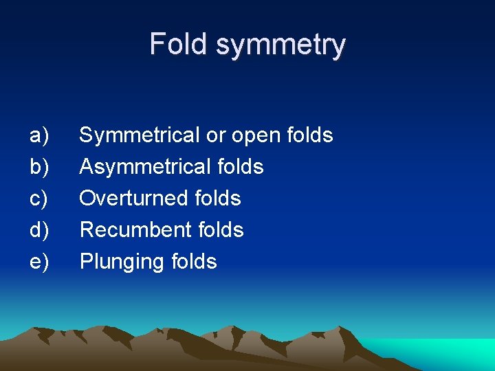 Fold symmetry a) b) c) d) e) Symmetrical or open folds Asymmetrical folds Overturned