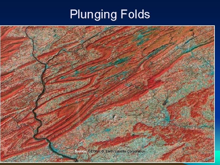 Plunging Folds Source: GEOPIC©, Earth Satellite Corporation 