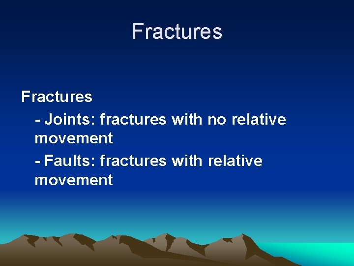 Fractures - Joints: fractures with no relative movement - Faults: fractures with relative movement