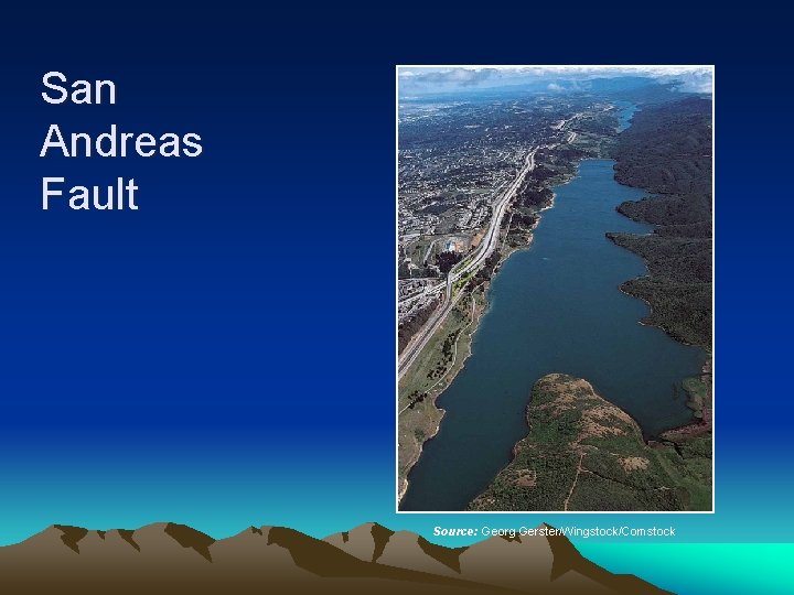 San Andreas Fault Source: Georg Gerster/Wingstock/Comstock 