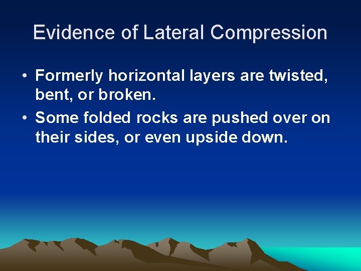 Evidence of Lateral Compression • Formerly horizontal layers are twisted, bent, or broken. •