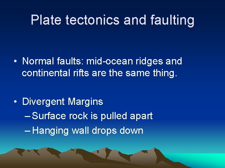 Plate tectonics and faulting • Normal faults: mid-ocean ridges and continental rifts are the