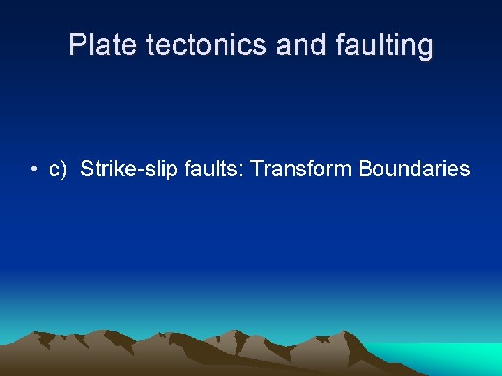 Plate tectonics and faulting • c) Strike-slip faults: Transform Boundaries 