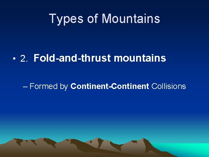 Types of Mountains • 2. Fold-and-thrust mountains – Formed by Continent-Continent Collisions 