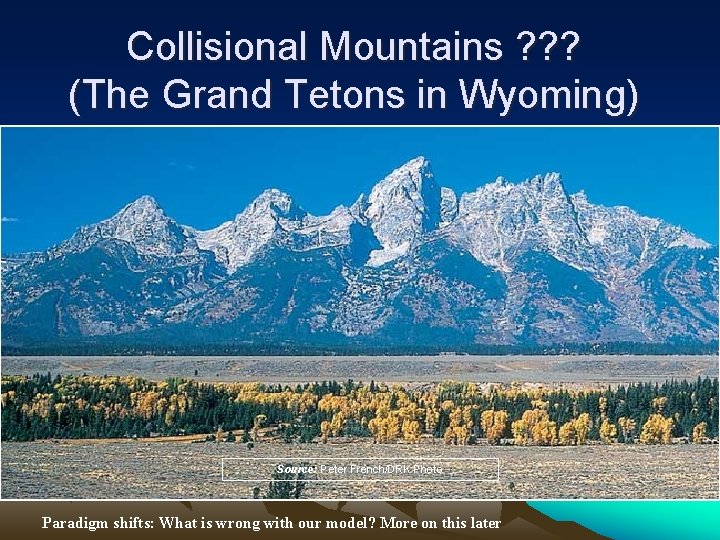 Collisional Mountains ? ? ? (The Grand Tetons in Wyoming) Source: Peter French/DRK Photo