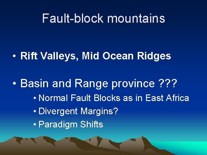 Fault-block mountains • Rift Valleys, Mid Ocean Ridges • Basin and Range province ?