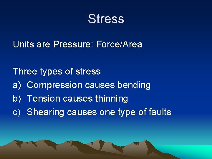 Stress Units are Pressure: Force/Area Three types of stress a) Compression causes bending b)