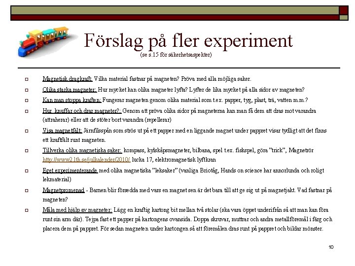  Förslag på fler experiment (se s. 15 för säkerhetsaspekter) o Magnetisk dragkraft: Vilka