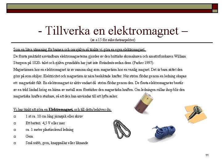 - Tillverka en elektromagnet – (se s. 15 för säkerhetsaspekter) Som en liten utmaning