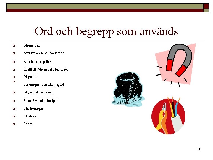 Ord och begrepp som används o Magnetism o Attraktiva - repulsiva krafter o Attrahera