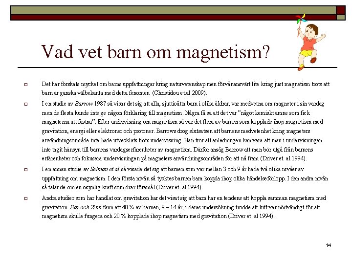  Vad vet barn om magnetism? o Det har forskats mycket om barns uppfattningar