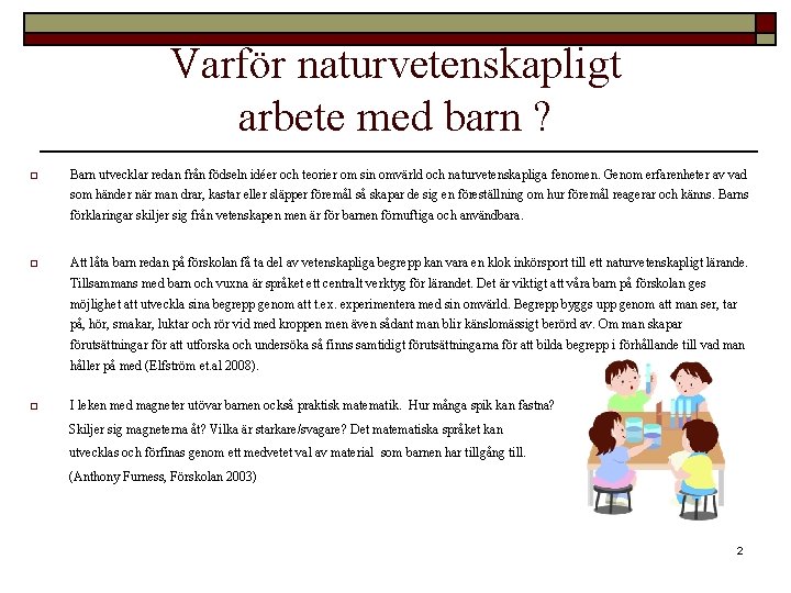 Varför naturvetenskapligt arbete med barn ? o Barn utvecklar redan från födseln idéer och