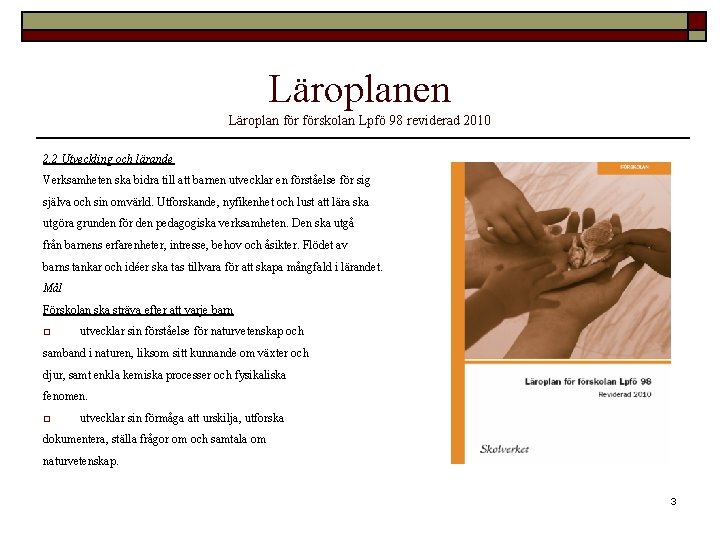 Läroplanen Läroplan förskolan Lpfö 98 reviderad 2010 2. 2 Utveckling och lärande Verksamheten ska