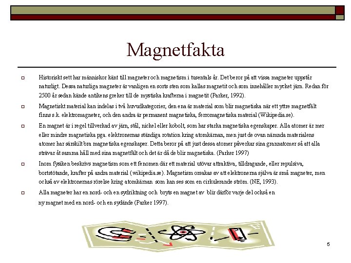 Magnetfakta o Historiskt sett har människor känt till magneter och magnetism i tusentals år.