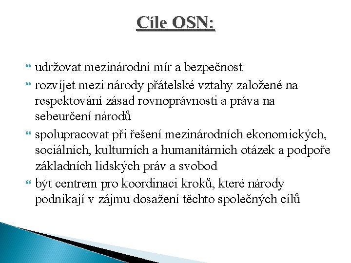 Cíle OSN: udržovat mezinárodní mír a bezpečnost rozvíjet mezi národy přátelské vztahy založené na