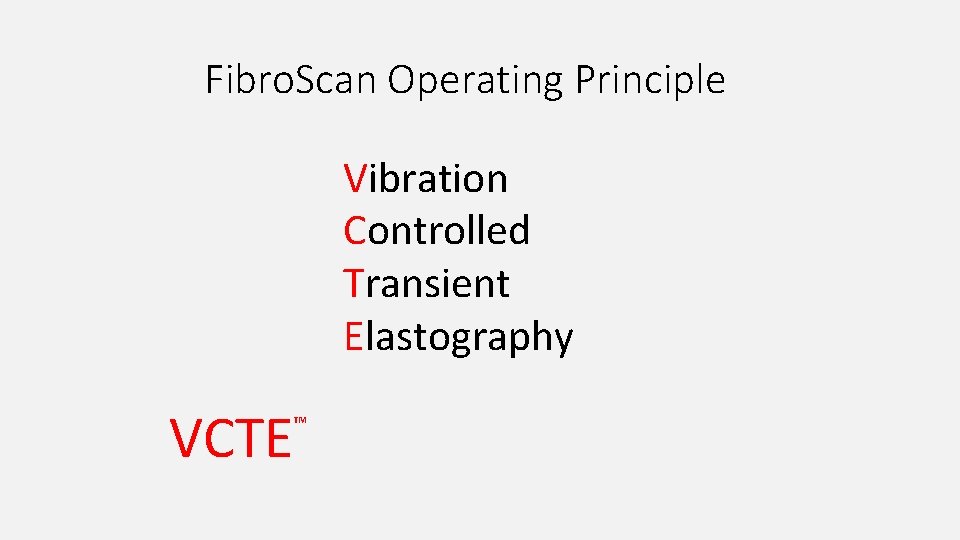 Fibro. Scan Operating Principle Vibration Controlled Transient Elastography VCTE ™ 