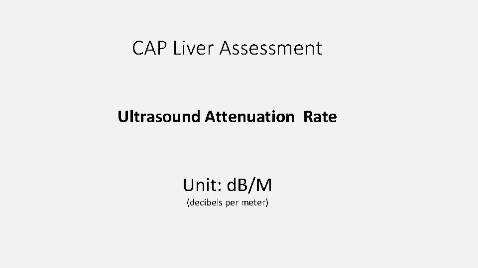 CAP Liver Assessment Ultrasound Attenuation Rate Unit: d. B/M (decibels per meter) 