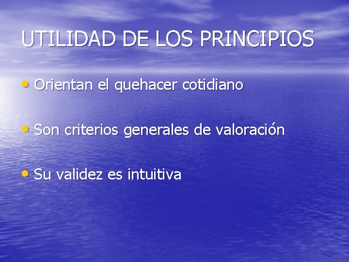 UTILIDAD DE LOS PRINCIPIOS • Orientan el quehacer cotidiano • Son criterios generales de