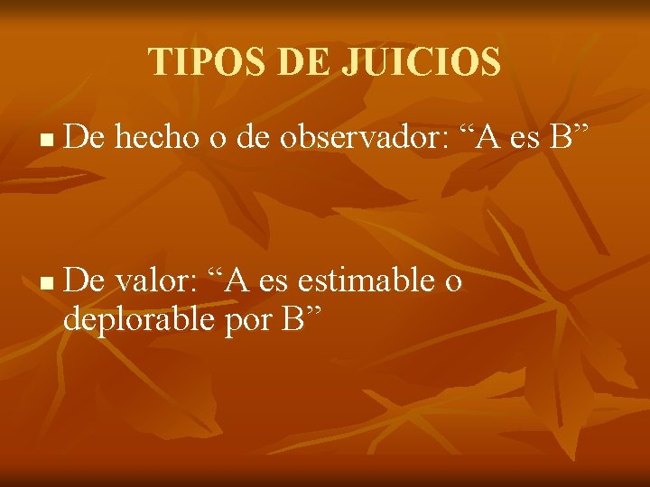 TIPOS DE JUICIOS n n De hecho o de observador: “A es B” De