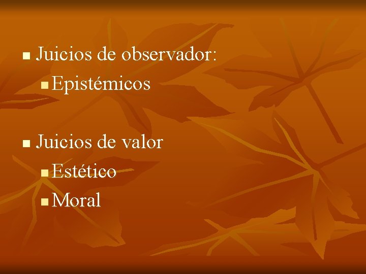 n n Juicios de observador: n Epistémicos Juicios de valor n Estético n Moral