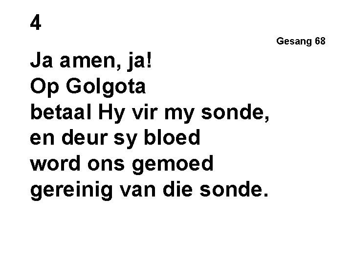 4 Gesang 68 Ja amen, ja! Op Golgota betaal Hy vir my sonde, en