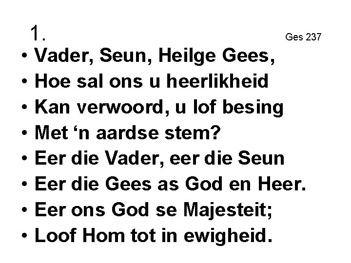 • • 1. Ges 237 Vader, Seun, Heilge Gees, Hoe sal ons u • • 1. Ges 237 Vader, Seun, Heilge Gees, Hoe sal ons u