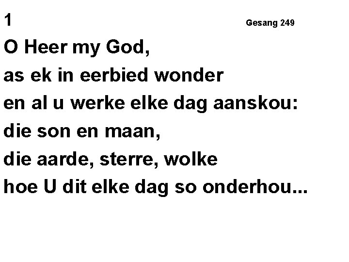 1 Gesang 249 O Heer my God, as ek in eerbied wonder en al