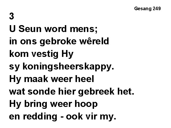 Gesang 249 3 U Seun word mens; in ons gebroke wêreld kom vestig Hy