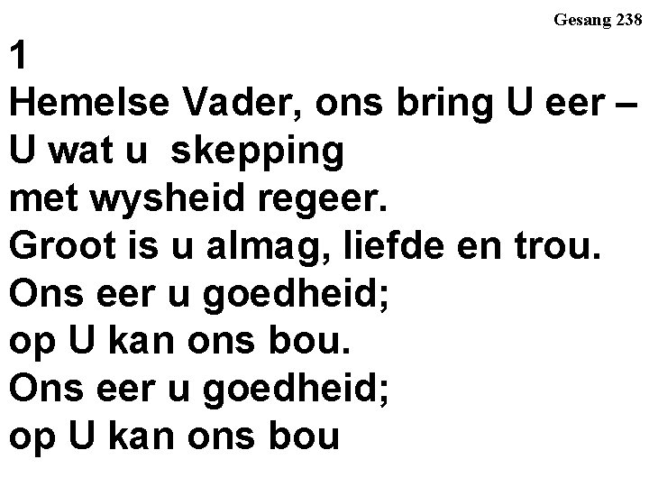 Gesang 238 1 Hemelse Vader, ons bring U eer – U wat u skepping