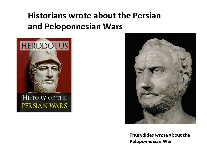 Historians wrote about the Persian and Peloponnesian Wars Thucydides wrote about the Peloponnesian War