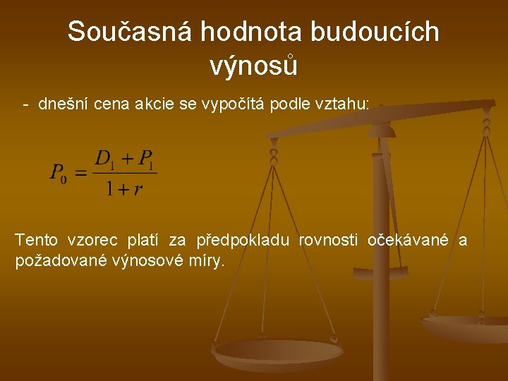 Současná hodnota budoucích výnosů - dnešní cena akcie se vypočítá podle vztahu: Tento vzorec