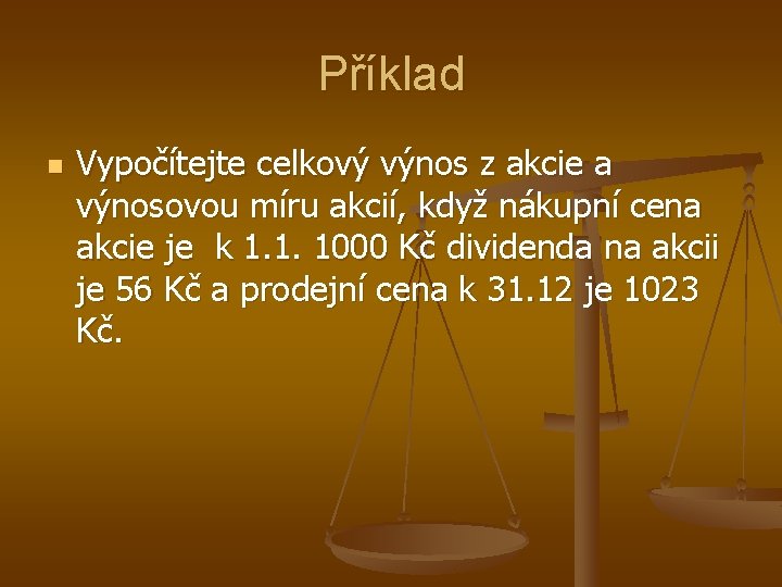 Příklad n Vypočítejte celkový výnos z akcie a výnosovou míru akcií, když nákupní cena