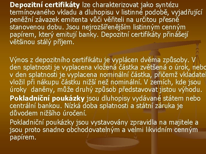 Depozitní certifikáty lze charakterizovat jako syntézu termínovaného vkladu a dluhopisu v listinné podobě, vyjadřující