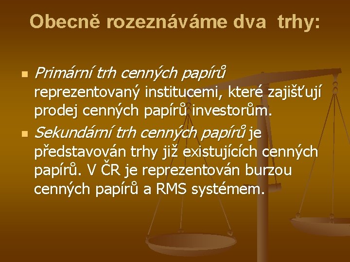 Obecně rozeznáváme dva trhy: n n Primární trh cenných papírů reprezentovaný institucemi, které zajišťují