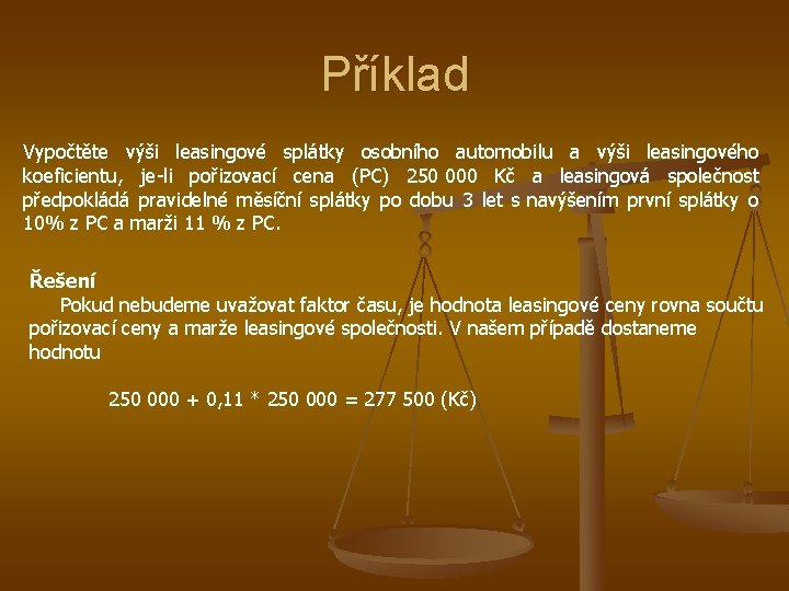 Příklad Vypočtěte výši leasingové splátky osobního automobilu a výši leasingového koeficientu, je-li pořizovací cena