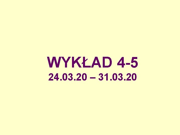 WYKŁAD 4 -5 24. 03. 20 – 31. 03. 20 WYKŁAD 4 -5 24. 03. 20 – 31. 03. 20