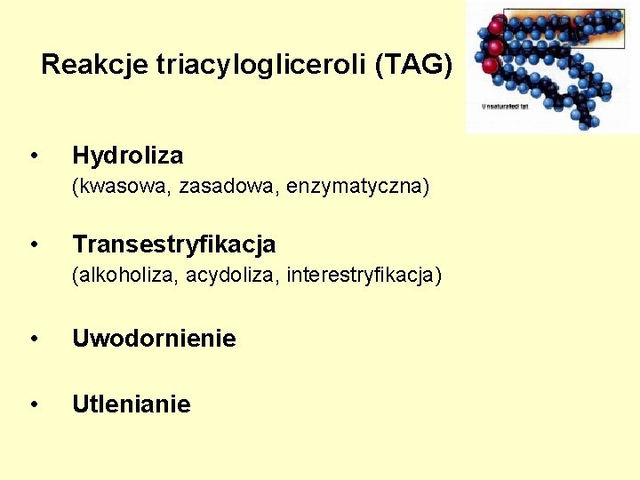Reakcje triacylogliceroli (TAG) • Hydroliza (kwasowa, zasadowa, enzymatyczna) • Transestryfikacja (alkoholiza, acydoliza, interestryfikacja) • Reakcje triacylogliceroli (TAG) • Hydroliza (kwasowa, zasadowa, enzymatyczna) • Transestryfikacja (alkoholiza, acydoliza, interestryfikacja) •