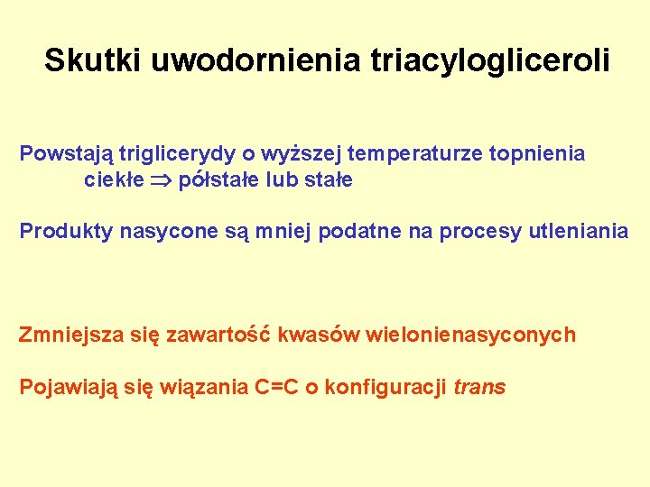 Skutki uwodornienia triacylogliceroli Powstają triglicerydy o wyższej temperaturze topnienia ciekłe półstałe lub stałe Produkty Skutki uwodornienia triacylogliceroli Powstają triglicerydy o wyższej temperaturze topnienia ciekłe półstałe lub stałe Produkty