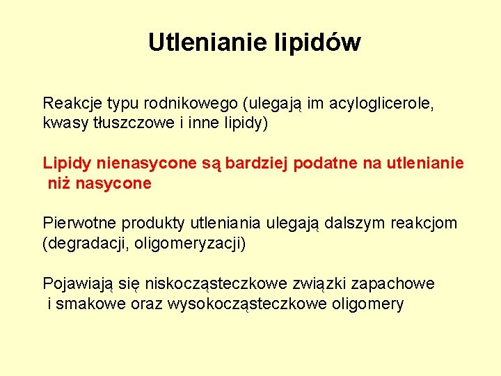 Utlenianie lipidów Reakcje typu rodnikowego (ulegają im acyloglicerole, kwasy tłuszczowe i inne lipidy) Lipidy Utlenianie lipidów Reakcje typu rodnikowego (ulegają im acyloglicerole, kwasy tłuszczowe i inne lipidy) Lipidy