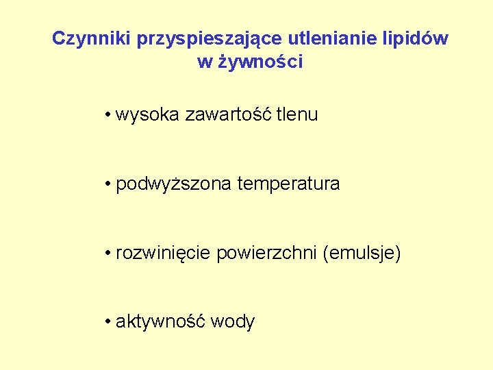 Czynniki przyspieszające utlenianie lipidów w żywności • wysoka zawartość tlenu • podwyższona temperatura • Czynniki przyspieszające utlenianie lipidów w żywności • wysoka zawartość tlenu • podwyższona temperatura •