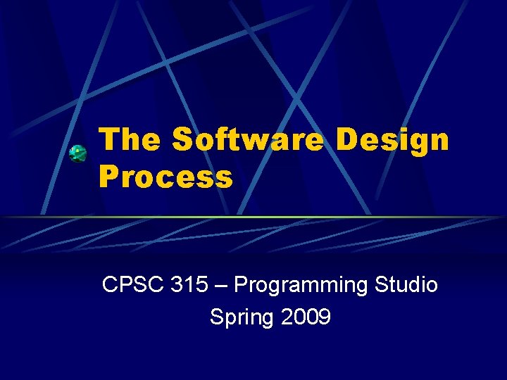 The Software Design Process CPSC 315 – Programming Studio Spring 2009 