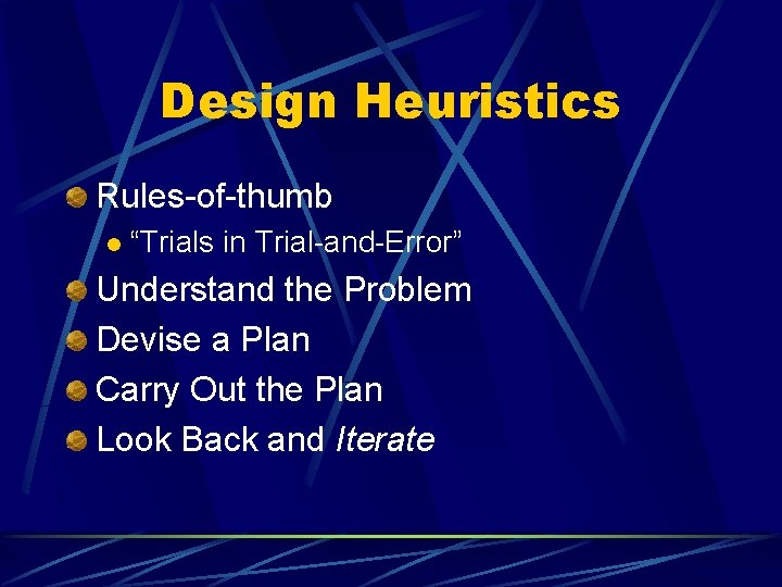 Design Heuristics Rules-of-thumb l “Trials in Trial-and-Error” Understand the Problem Devise a Plan Carry