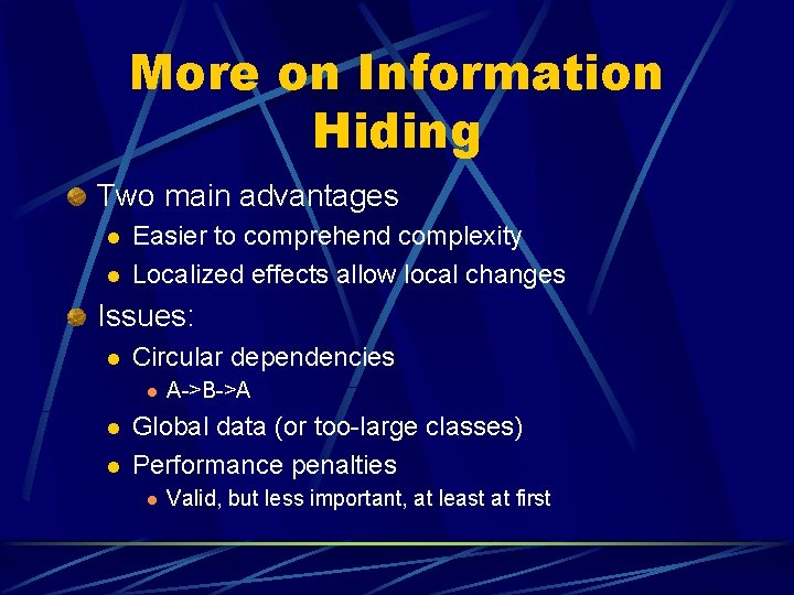 More on Information Hiding Two main advantages l l Easier to comprehend complexity Localized