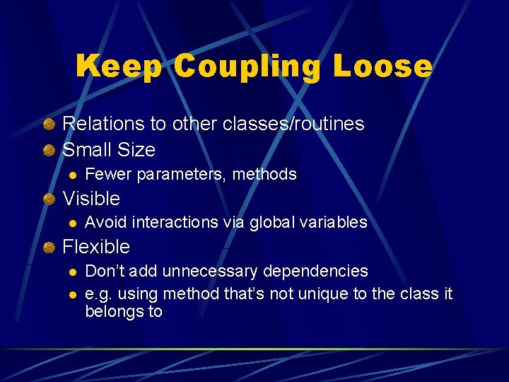 Keep Coupling Loose Relations to other classes/routines Small Size l Fewer parameters, methods Visible